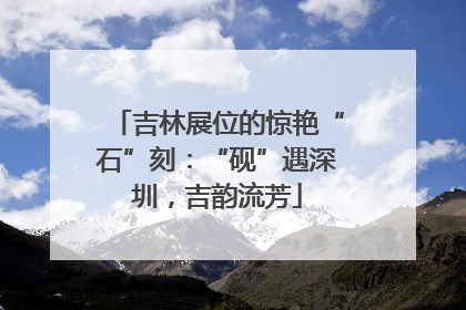 吉林展位的惊艳“石”刻：“砚”遇深圳，吉韵流芳