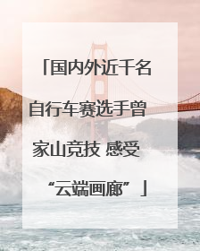 国内外近千名自行车赛选手曾家山竞技 感受“云端画廊”