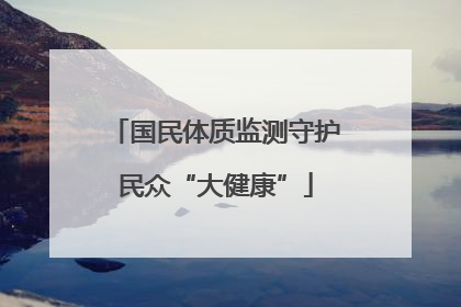 国民体质监测守护民众“大健康”