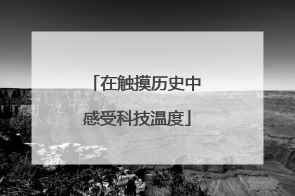 在触摸历史中感受科技温度