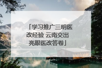 学习推广三明医改经验 云南交出亮眼医改答卷