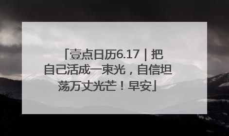 壹点日历6.17｜把自己活成一束光，自信坦荡万丈光芒！早安