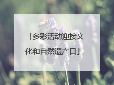 多彩活动迎接文化和自然遗产日