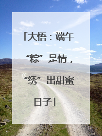 大悟：端午“粽”是情，“绣”出甜蜜日子