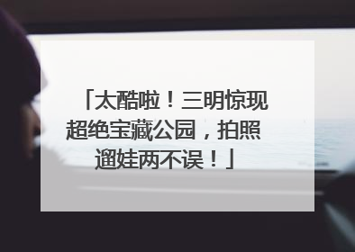 太酷啦！三明惊现超绝宝藏公园，拍照遛娃两不误！