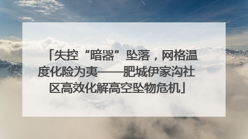 失控“暗器”坠落，网格温度化险为夷——肥城伊家沟社区高效化解高空坠物危机