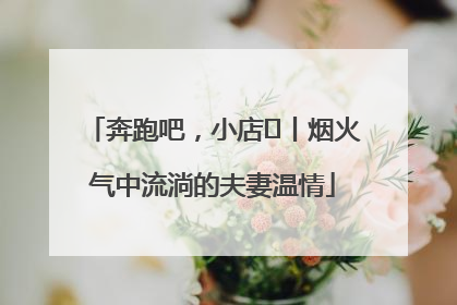 奔跑吧，小店㊱丨烟火气中流淌的夫妻温情