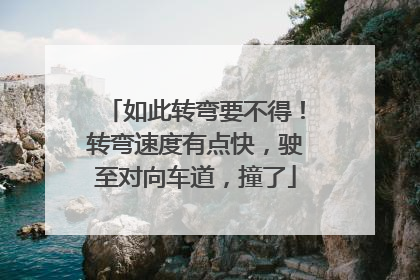 如此转弯要不得！转弯速度有点快，驶至对向车道，撞了