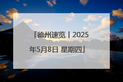 德州速览丨2025年5月8日 星期四