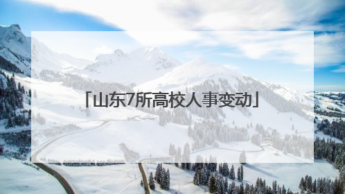 山东7所高校人事变动