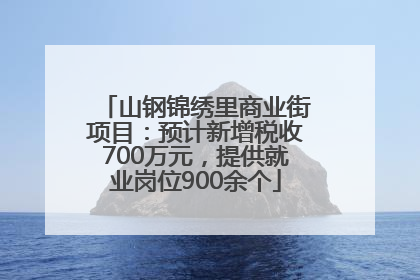 山钢锦绣里商业街项目：预计新增税收700万元，提供就业岗位900余个
