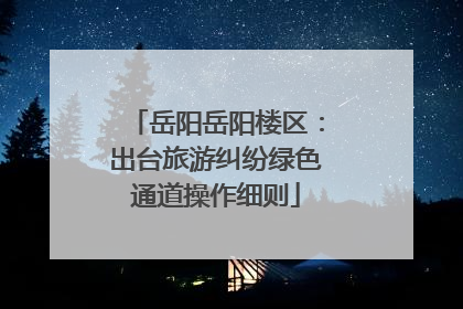岳阳岳阳楼区：出台旅游纠纷绿色通道操作细则