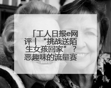 工人日报e网评丨“挑战送陌生女孩回家”？恶趣味的流量赛道没有未来