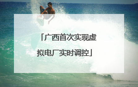 广西首次实现虚拟电厂实时调控