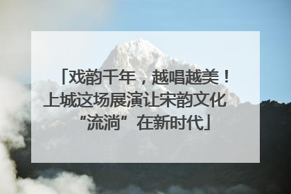 戏韵千年，越唱越美！上城这场展演让宋韵文化“流淌”在新时代