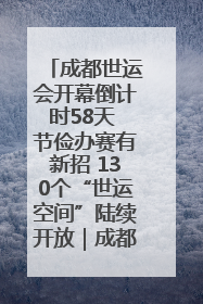 成都世运会开幕倒计时58天 节俭办赛有新招 130个“世运空间”陆续开放｜成都发展