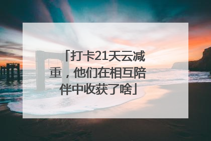 打卡21天云减重，他们在相互陪伴中收获了啥