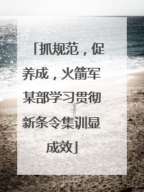 抓规范，促养成，火箭军某部学习贯彻新条令集训显成效