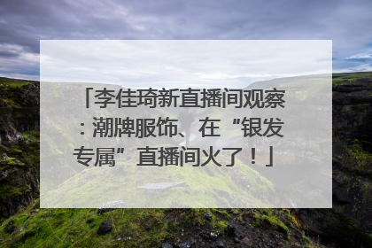 李佳琦新直播间观察：潮牌服饰、在“银发专属”直播间火了！
