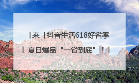 来「抖音生活618好省季」夏日爆品“一省到底”！