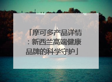 摩可多产品详情：新西兰高端健康品牌的科学守护