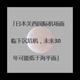 日本关西国际机场面临下沉危机，未来30年可能低于海平面