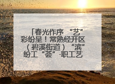 春光作序 “艺”彩纷呈！常熟经开区（碧溪街道）“滨”纷工“荟”·职工艺课堂点亮春日时光