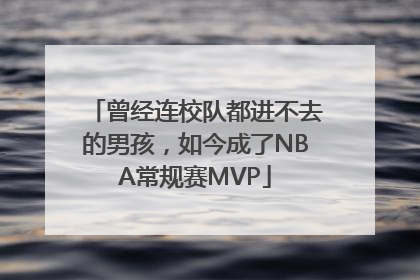 曾经连校队都进不去的男孩，如今成了NBA常规赛MVP