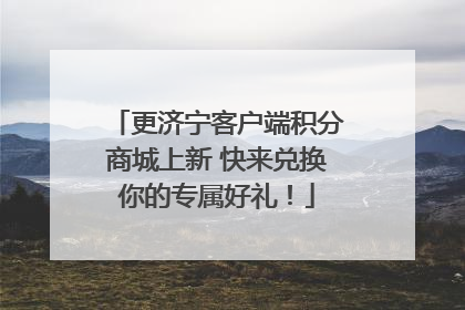 更济宁客户端积分商城上新 快来兑换你的专属好礼！