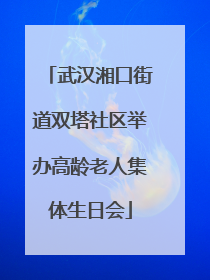武汉湘口街道双塔社区举办高龄老人集体生日会