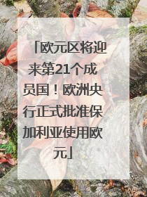 欧元区将迎来第21个成员国！欧洲央行正式批准保加利亚使用欧元