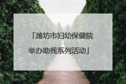 潍坊市妇幼保健院举办助残系列活动
