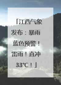 江西气象发布：暴雨蓝色预警！雷雨！直冲33℃！