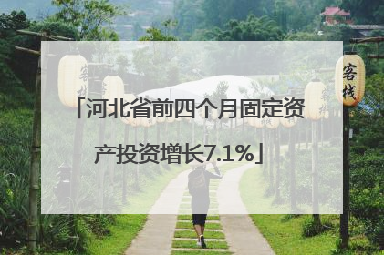 河北省前四个月固定资产投资增长7.1%