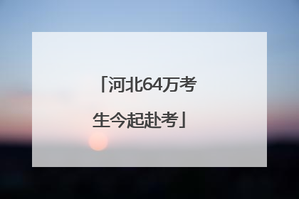 河北64万考生今起赴考