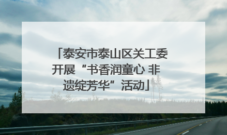 泰安市泰山区关工委开展“书香润童心 非遗绽芳华”活动
