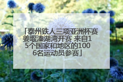 泰州铁人三项亚洲杯赛姜堰溱湖湾开赛 来自15个国家和地区的1006名运动员参赛