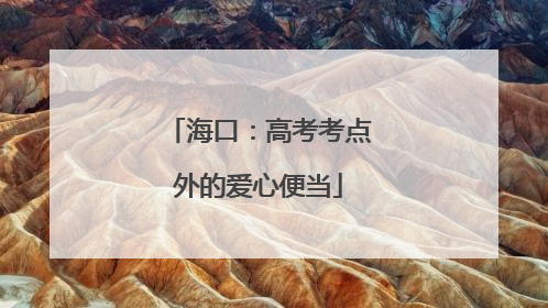 海口：高考考点外的爱心便当