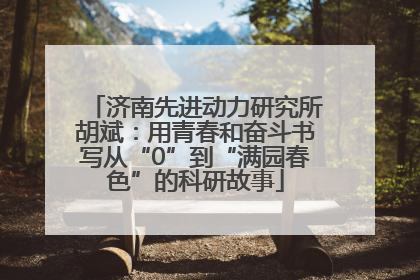 济南先进动力研究所胡斌：用青春和奋斗书写从“0”到“满园春色”的科研故事