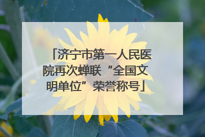 济宁市第一人民医院再次蝉联“全国文明单位”荣誉称号