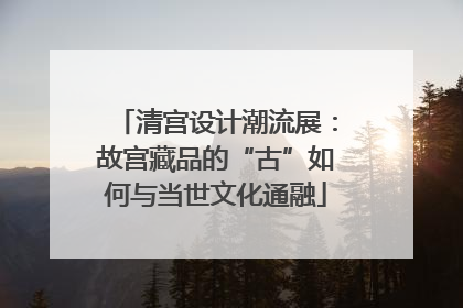 清宫设计潮流展：故宫藏品的“古”如何与当世文化通融