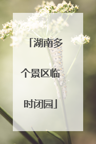 湖南多个景区临时闭园
