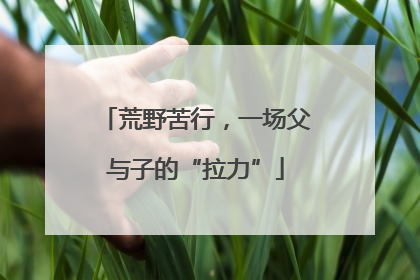 荒野苦行，一场父与子的“拉力”
