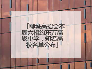 聊城高招会本周六相约东方高级中学，知名高校名单公布