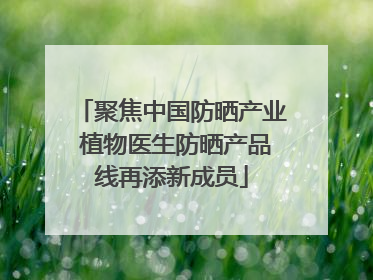 聚焦中国防晒产业 植物医生防晒产品线再添新成员