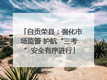 自贡荣县：强化市场监管 护航“三考”安全有序进行