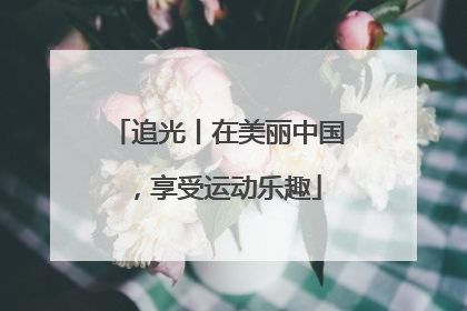 追光丨在美丽中国，享受运动乐趣