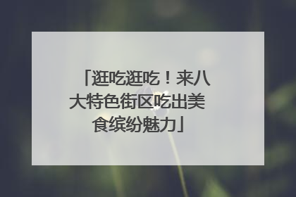 逛吃逛吃！来八大特色街区吃出美食缤纷魅力