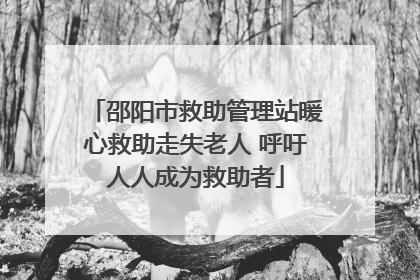 邵阳市救助管理站暖心救助走失老人 呼吁人人成为救助者