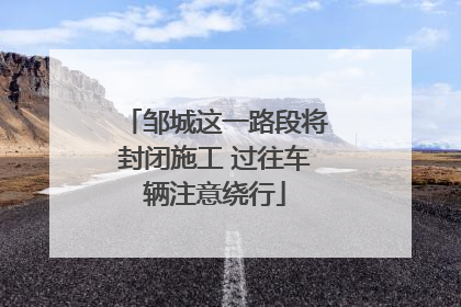 邹城这一路段将封闭施工 过往车辆注意绕行